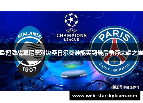 欧冠激战慕尼黑对决圣日尔曼谁能笑到最后争夺荣耀之巅