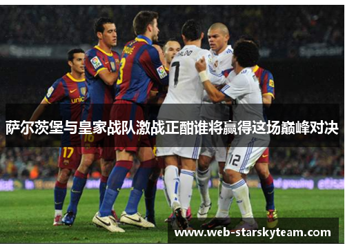 萨尔茨堡与皇家战队激战正酣谁将赢得这场巅峰对决