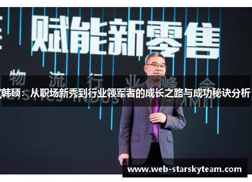 韩硕：从职场新秀到行业领军者的成长之路与成功秘诀分析